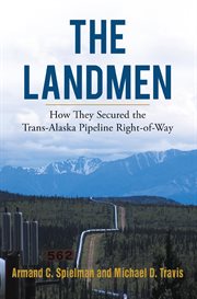 The landmen. How They Secured the Trans-Alaska Pipeline Right-of-Way cover image