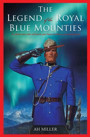 The legend of the royal blue mounties. An Alaska Story That Will Warm Your Heart and Leave You Wanting More cover image