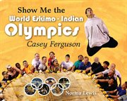 Show me the world eskimo-indian olympics. Casey Ferguson cover image