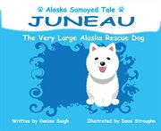 Juneau: the very large alaska dog. Alaska Samoyed Tale cover image
