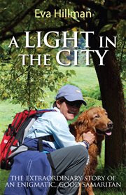 A light in the city. The Extraordinary Story of an Enigmatic, Good Samaritan cover image