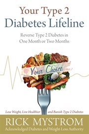 Your type 2 diabetes lifeline. Reverse Type 2 Diabetes in One Month or Two Months cover image