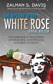 The mystery of the white rose serial killer. Darkness is an Element of Weakness, A White Rose a Symbol of Death cover image