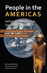 People in the americas before the last ice age glaciation concluded. An Emerging Western Hemisphere Population Origin Paradigm cover image