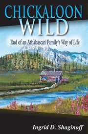 Chickaloon wild. End of an Athabascan Family's Way of Life cover image