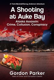 A shooting at auke bay. Alaska Assassin: Crime, Collusion, Conspiracy cover image