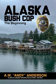 Alaska bush cop. The Beginning cover image