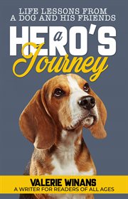 A hero's journey. Life Lessons From a Dog and His Friends cover image