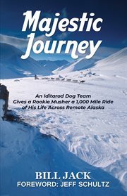 Majestic journey. An Iditarod Dog Team Gives a Rookie Musher a 1,000 Mile Ride of His Life Across Remote Alaska cover image