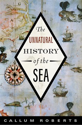 Link to The Unnatural History of the Sea by Callum Roberts in Hoopla