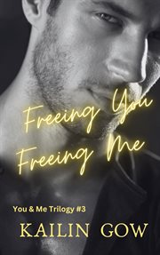 Freeing You Freeing Me : You & Me Trilogy cover image