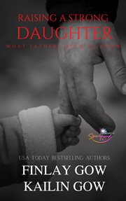 Raising a strong daughter: what fathers need to know : What Fathers Need to Know cover image