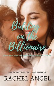 Bidding on the Billionaire : Bad Boys Billionaire Bachelors Club cover image
