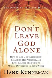 Don't leave god alone. How to Get God's Attention, Remain in His Presence, & Even Change His Mind to Make a Difference in Y cover image