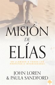 La misión de Elías : un llamado a todos los profetas e intercesores cover image