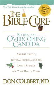 The bible cure recipes for overcoming candida. Ancient Truths, Natural Remedies and the Latest Findings for Your Health Today cover image