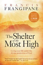 The shelter of the most high. Living Your Life Under the Divine Protection of God cover image