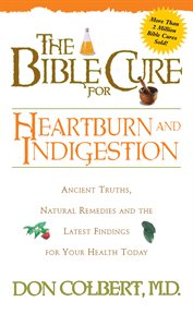 The bible cure for heartburn. Ancient Truths, Natural Remedies and the Latest Findings for Your Health Today cover image