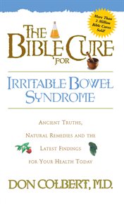 The bible cure for irrritable bowel syndrome. Ancient Truths, Natural Remedies and the Latest Findings for Your Health Today cover image