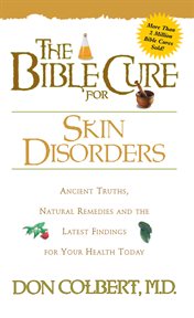 The bible cure for skin disorders. Ancient Truths, Natural Remedies and the Latest Findings for Your Health Today cover image