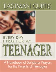 Everyday i pray for my teenager. When All You Have Left Is Prayer...a Handbook of Scriptural Prayers for the Mothers of Teenagers cover image