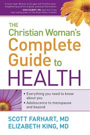 The christian woman's complete guide to health. Everything You Need to Know About You! Adolescence to Menopause and Everything in Between cover image