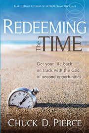 Redeeming the time. Get Your Life Back on Track with the God of Second Opportunities cover image