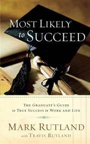 Most likely to succeed. The Graduate's Guide to True Success in Work and in Life cover image