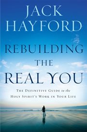 Rebuilding the real you. The Definitive Guide to the Holy Spirit's Work in Your Life cover image