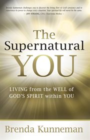 The supernatural you. Living from the Well of God's Spirit Within You cover image