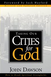 Taking our cities for God : how to break spiritual strongholds cover image