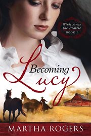 Becoming lucy. Winds Across the Prairie Book 1 cover image