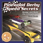 Pinewood Derby Speed Secrets : Design And Build The Ultimate Car cover image