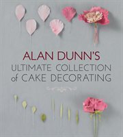 Alan Dunn's Ultimate Collection of Cake Decorating cover image