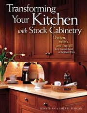 Transforming Your Kitchen With Stock Cabinetry : Design, Select, And Install For A Custom Look At The Right Price cover image