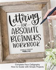 Lettering for Absolute Beginners Workbook : Complete Faux Calligraphy How-to Guide With Simple Projects cover image