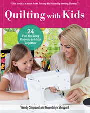Quilting With Kids : 16 Fun And Easy Projects To Make Together cover image