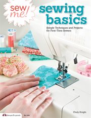 Sew Me! Sewing Basics : Simple Techniques And Projects For First-time Sewers cover image