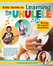 Kids Guide to Learning the Ukulele : 24 Songs To Learn And Play cover image