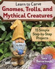 Learn to Carve Gnomes, Trolls, and Mythical Creatures : 15 Simple Step-by-step Projects cover image