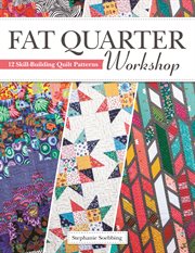 Fat Quarter Workshop : 12 Skill-building Quilt Patterns cover image
