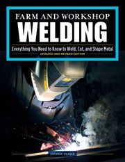 Farm and Workshop Welding : Everything You Need To Know To Weld, Cut, And Shape Metal cover image
