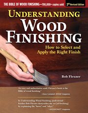 Understanding Wood Finishing : How To Select And Apply The Right Finish cover image