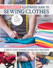 Ultimate Illustrated Guide to Sewing Clothes : A Complete Course On Making Clothing For Fit And Fashion cover image