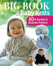 Big Book of Baby Knits : 80+ Garment And Accessory Patterns cover image