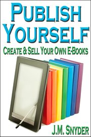 Publish yourself. Create & Sell Your Own E-Books cover image