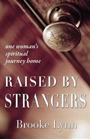 Raised by strangers one woman's spiritual journey home cover image