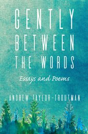 Gently between the words. Essays and Poems cover image