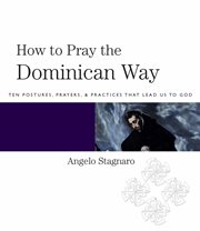 How to Pray the Dominican Way : Ten Postures, Prayers, and Practices that Lead Us to God cover image
