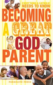 Becoming a Great Godparent : Everything a Catholic Needs to Know cover image